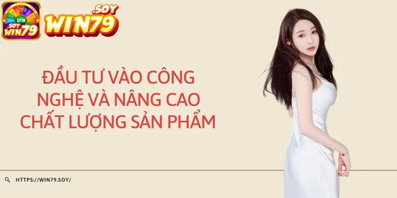 Đầu tư vào công nghệ và nâng cao chất lượng sản phẩm 