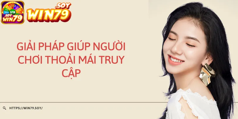 Giải pháp giúp người chơi thoải mái truy cập