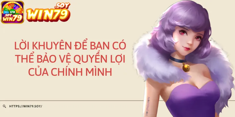 Lời khuyên để bạn có thể bảo vệ quyền lợi của chính mình