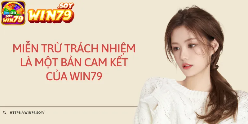 Miễn trừ trách nhiệm là một bản cam kết của Win79