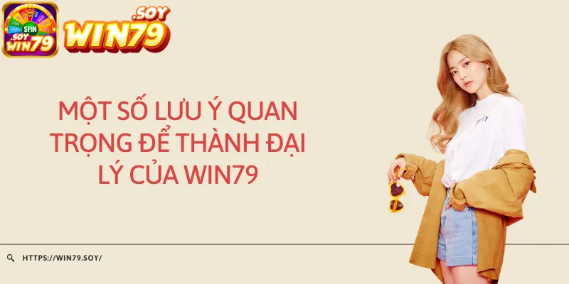 Một số lưu ý quan trọng để thành đại lý của Win79