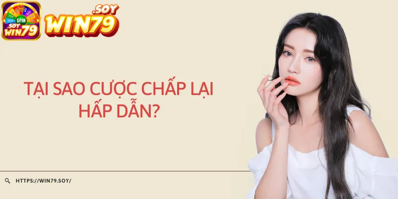 Tại sao cược chấp lại hấp dẫn?