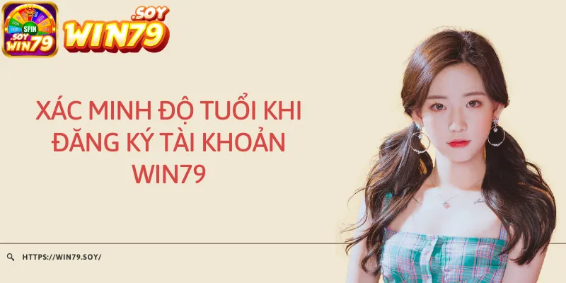 Xác minh độ tuổi khi đăng ký tài khoản Win79